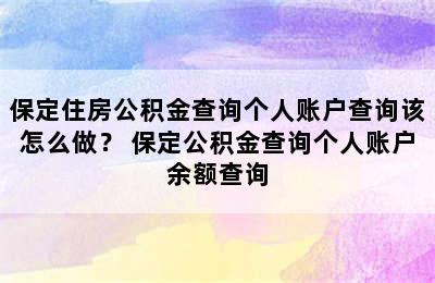 保定住房公积金查询个人账户查询该怎么做？ 保定公积金查询个人账户余额查询